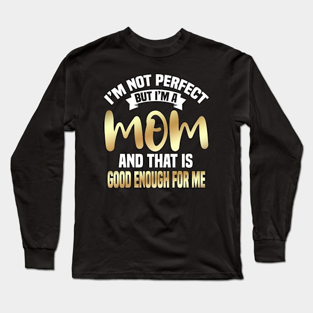 I'm Not Perfect But I'm A Mom And That Is Enough For Me Long Sleeve T-Shirt by Dhme